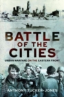 Image for Battle of the cities  : urban warfare on the Eastern Front