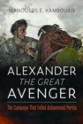 Image for Alexander the Great Avenger : The Campaign that Felled Achaemenid Persia