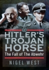 Image for Hitler&#39;s Trojan Horse: The Fall of the Abwehr, 1943-1945