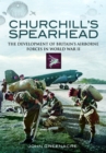 Image for Churchill&#39;s spearhead  : the development of Britain&#39;s airborne forces in World War II