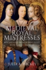 Image for Medieval Royal Mistresses: Mischievous Women Who Slept With Kings and Princes