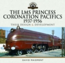 Image for The LMS Princess Coronation pacifics, 1937-1956  : their design and development