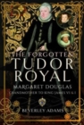 Image for The Forgotten Tudor Royal : Margaret Douglas, Grandmother to King James VI &amp; I