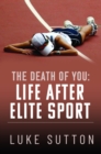 Image for The death of you  : life after elite sport
