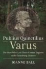 Image for Publius Quinctilius Varus: The Man Who Lost Three Roman Legions in the Teutoburg Disaster