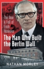 Image for Man Who Built the Berlin Wall: The Rise and Fall of Erich Honecker