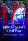 Image for Julius Caesar&#39;s Civil War  : tactics, strategies and logistics