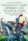 Image for Napoleon&#39;s cavalry, artillery and technical corps 1799-1815  : history, organization and equipment