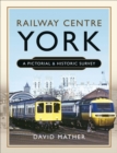 Image for Railway Centre York: A Pictorial and Historic Survey