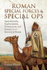 Image for Roman Special Forces and Special Ops: Speculatores, Exploratores, Protectores and Areani in the Service of Rome