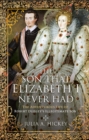 Image for Son That Elizabeth I Never Had: The Adventurous Life of Robert Dudley&#39;s Illegitimate Son