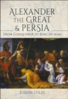 Image for Alexander the Great and Persia: From Conqueror to King of Asia