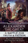 Image for Alexander the Great, a Battle for Truth and Fiction: The Ancient Sources And Why They Can&#39;t Be Trusted
