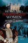 Image for Henry VIII&#39;s Imprisoned Women: The Women of the Tower