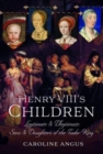 Image for Henry VIII&#39;s children  : legitimate and illegitimate sons and daughters of the Tudor king