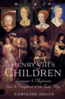 Image for Henry VIII&#39;s Children: Legitimate and Illegitimate Sons and Daughters of the Tudor King