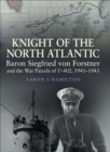 Image for Knight of the North Atlantic: Baron Siegfried Von Forstner and the War Patrols of U-402 1941-1943