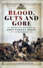 Image for Blood, Guts and Gore: Assistant Surgeon John Gordon Smith at Waterloo