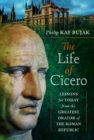 Image for The life of Cicero  : lessons for today from the greatest orator of the Roman Republic