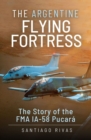 Image for The Argentine Flying Fortress: The Story of the FMA IA-58 Pucará