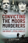 Image for Convicting the Moors Murderers: The Arrest, Trial and Imprisonment of Ian Brady and Myra Hindley