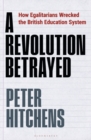 Image for A Revolution Betrayed: How Egalitarians Wrecked the British Education System