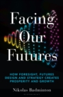 Image for Facing our futures  : how foresight, futures design and strategy creates prosperity and growth