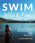 Image for Swim wild and free: a practical guide to swimming outdoors 365 days a year