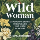 Image for Wild woman  : empowering stories from women who work in nature