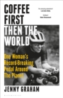 Image for Coffee First, Then the World: One Woman&#39;s Record-Breaking Pedal Around the Planet