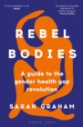 Image for Rebel bodies  : a guide to the gender health gap revolution