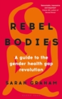 Image for Rebel bodies  : a guide to the gender health gap revolution
