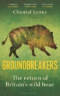 Image for Groundbreakers  : the return of Britain&#39;s wild boar