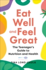Image for Eat Well and Feel Great: The Teenager&#39;s Guide to Nutrition and Health