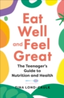 Image for Eat well and feel great  : the teenager&#39;s guide to nutrition and health