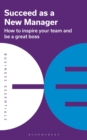Image for Succeed as a new manager  : how to inspire your team and be a great boss