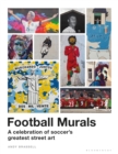 Image for Football murals  : a celebration of soccer&#39;s greatest street art