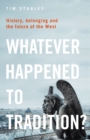 Image for Whatever happened to tradition?  : history, belonging and the future of the West