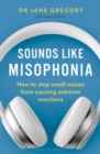 Image for Sounds Like Misophonia: How to Stop Small Noises from Causing Extreme Reactions