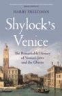 Image for Shylock&#39;s Venice  : the remarkable history of Venice&#39;s Jews and the ghetto