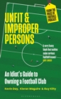 Image for Unfit and Proper Persons: An Alternative Guide to Running a Football Club