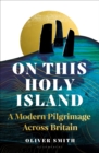 Image for On this holy island: a modern pilgrimage across Britain
