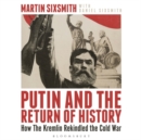 Image for Putin and the return of history  : how the Kremlin rekindled the Cold War