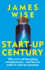 Image for Start-up century  : why we&#39;re all becoming entrepreneurs - and how to make it work