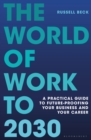 Image for The World of Work to 2030: A Practical Guide to Future-Proofing Your Business and Your Career