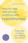 Image for How to Cope With Almost Anything With Hypnotherapy: Simple Ideas to Enhance Your Wellbeing and Resilience