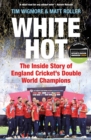 Image for White hot: the inside story of England cricket&#39;s double world champions