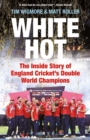 Image for White hot  : the inside story of England cricket&#39;s double world champions