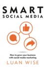 Image for Smart Social Media : How to grow your business with social media marketing