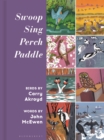 Image for Swoop, Sing, Perch, Paddle : Birds by Carry Akroyd